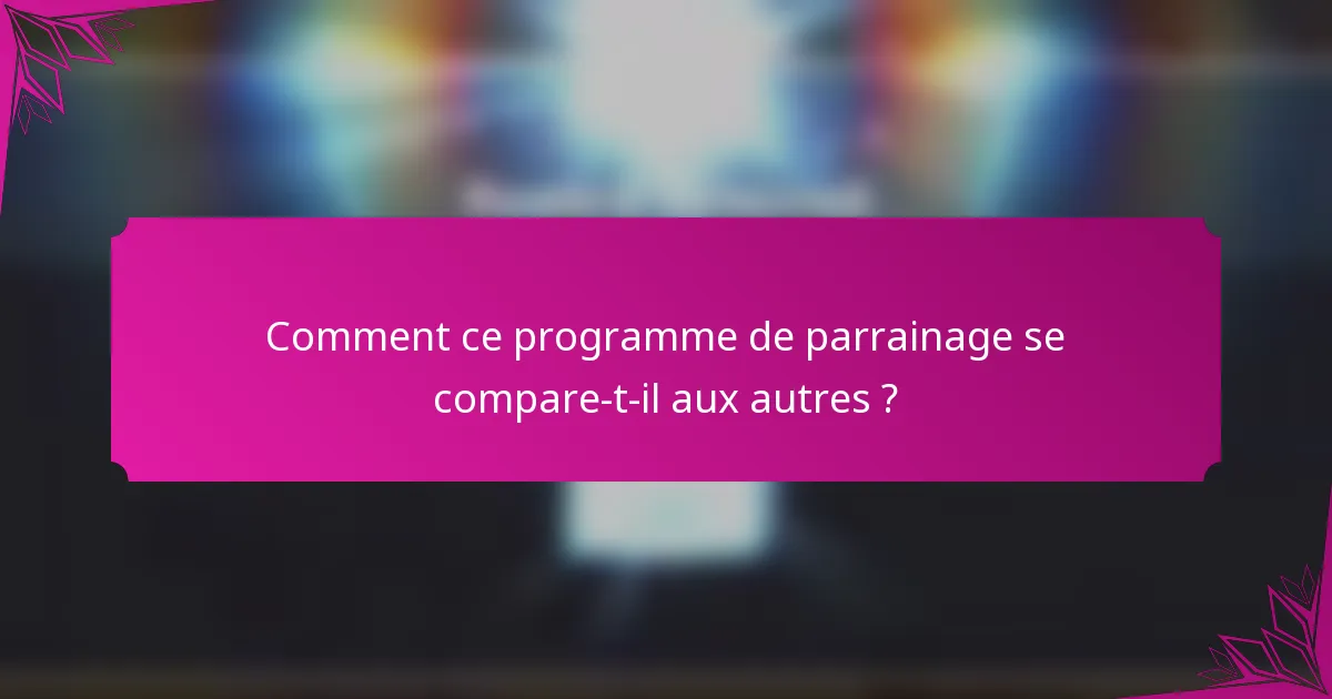 Comment ce programme de parrainage se compare-t-il aux autres ?