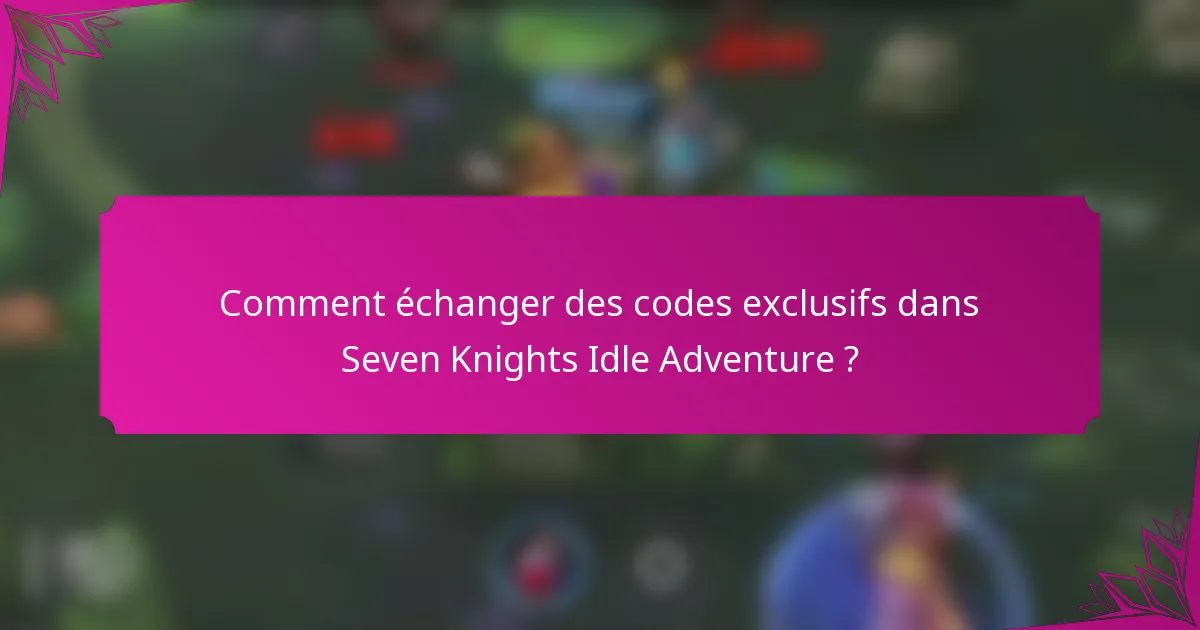 Comment échanger des codes exclusifs dans Seven Knights Idle Adventure ?