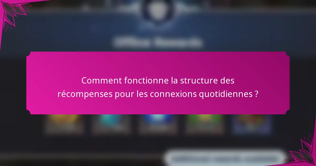 Comment fonctionne la structure des récompenses pour les connexions quotidiennes ?