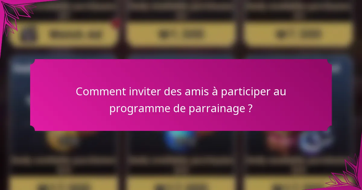 Comment inviter des amis à participer au programme de parrainage ?