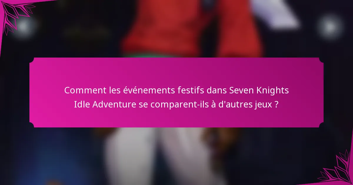 Comment les événements festifs dans Seven Knights Idle Adventure se comparent-ils à d'autres jeux ?