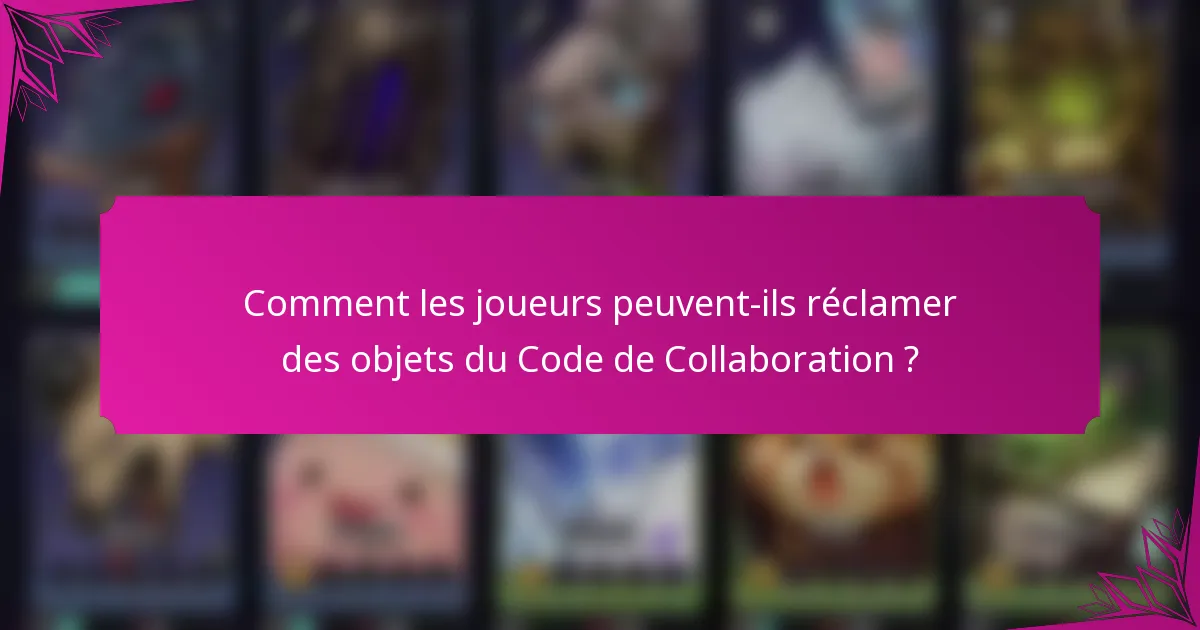 Comment les joueurs peuvent-ils réclamer des objets du Code de Collaboration ?