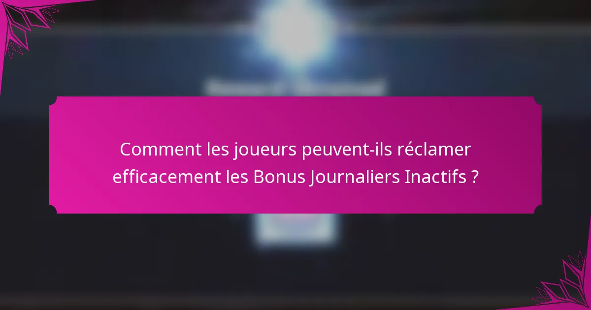 Comment les joueurs peuvent-ils réclamer efficacement les Bonus Journaliers Inactifs ?