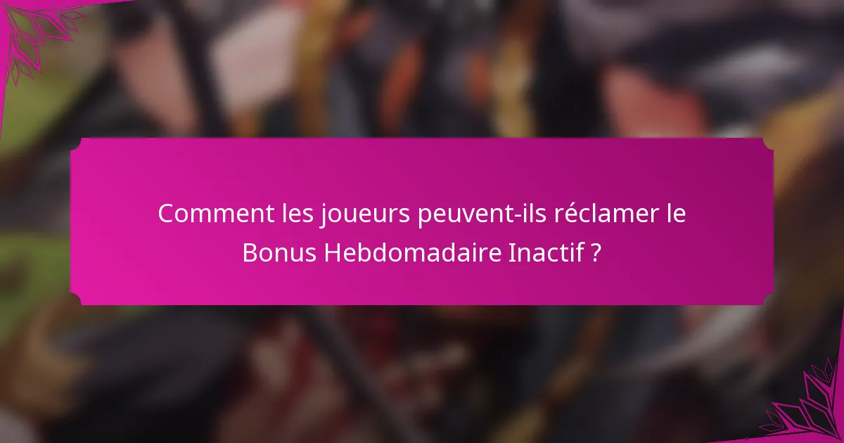 Comment les joueurs peuvent-ils réclamer le Bonus Hebdomadaire Inactif ?