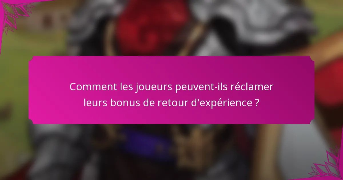 Comment les joueurs peuvent-ils réclamer leurs bonus de retour d'expérience ?