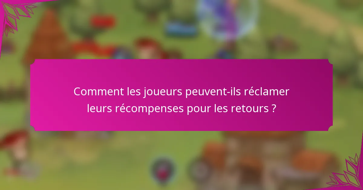 Comment les joueurs peuvent-ils réclamer leurs récompenses pour les retours ?