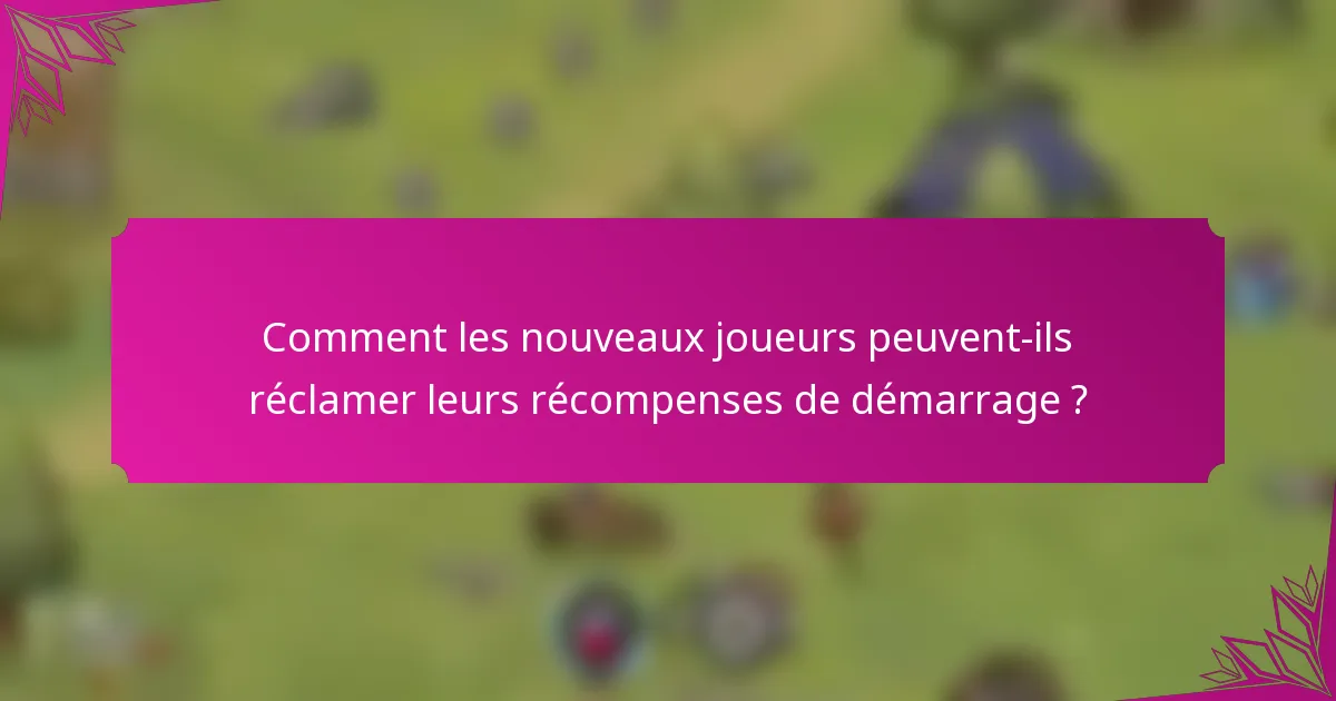 Comment les nouveaux joueurs peuvent-ils réclamer leurs récompenses de démarrage ?