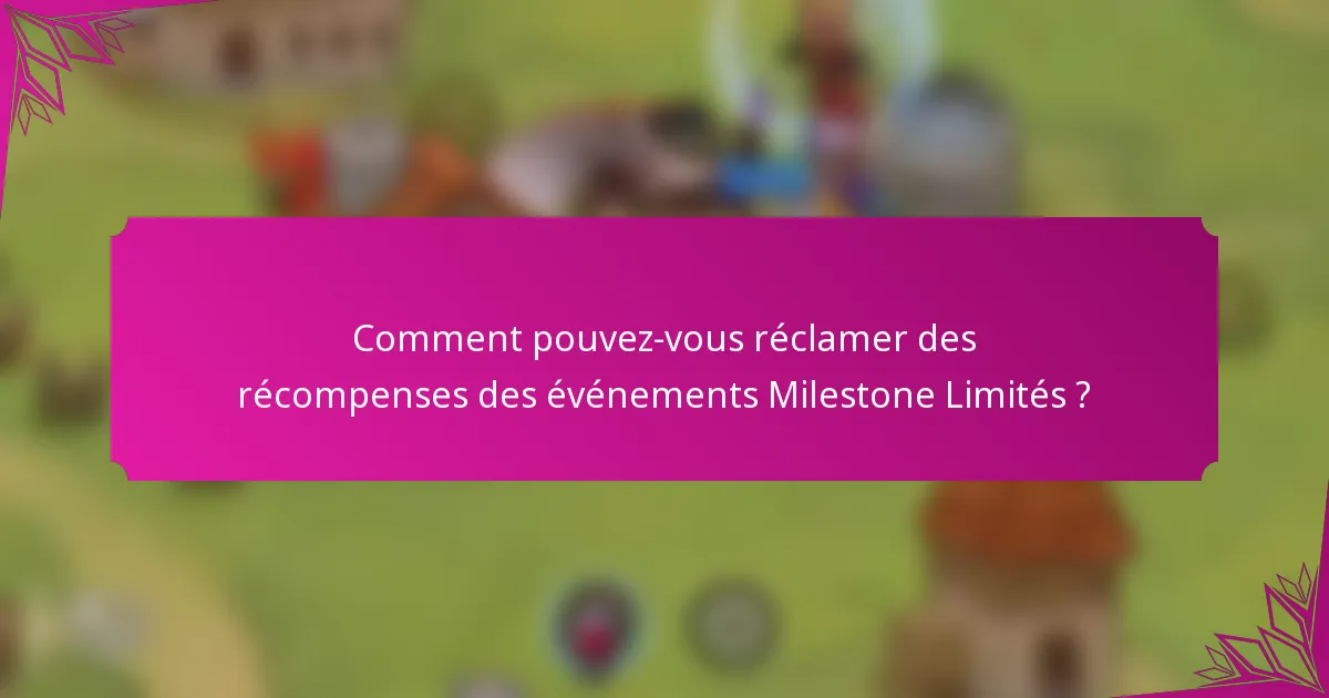 Comment pouvez-vous réclamer des récompenses des événements Milestone Limités ?