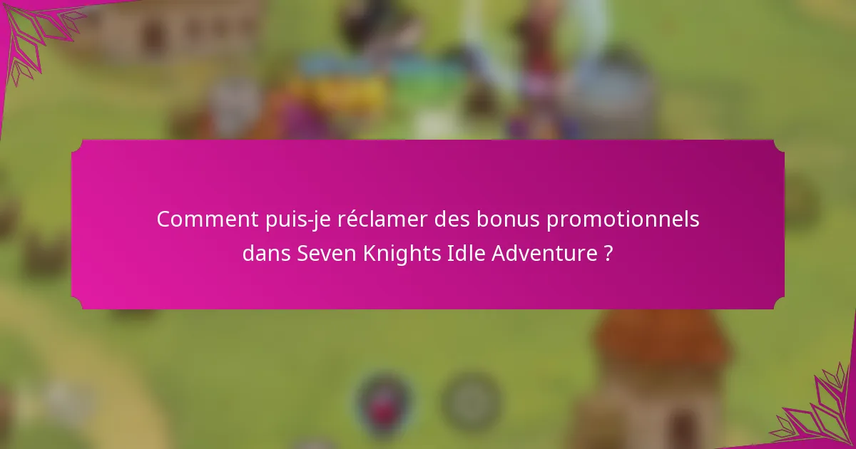 Comment puis-je réclamer des bonus promotionnels dans Seven Knights Idle Adventure ?