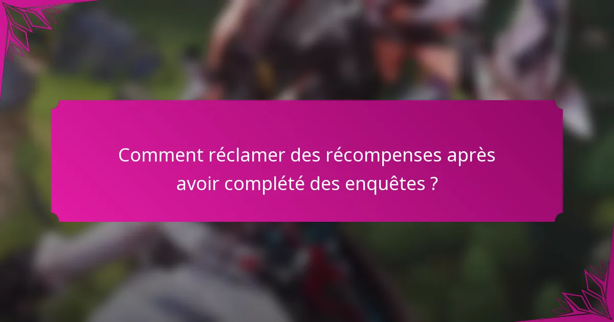 Comment réclamer des récompenses après avoir complété des enquêtes ?