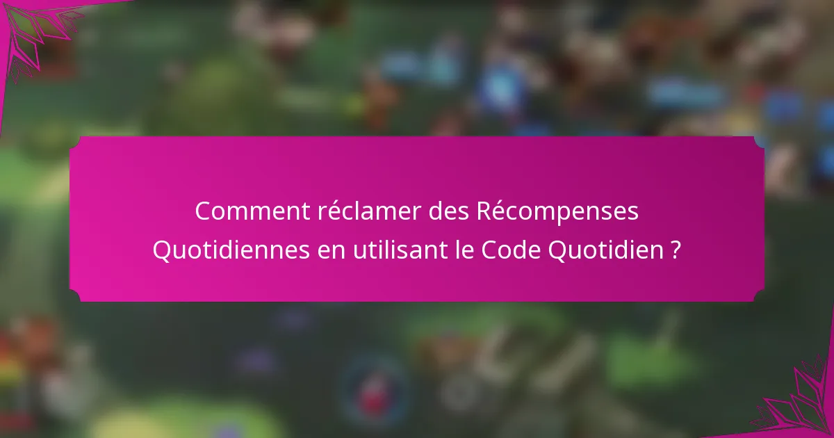 Comment réclamer des Récompenses Quotidiennes en utilisant le Code Quotidien ?