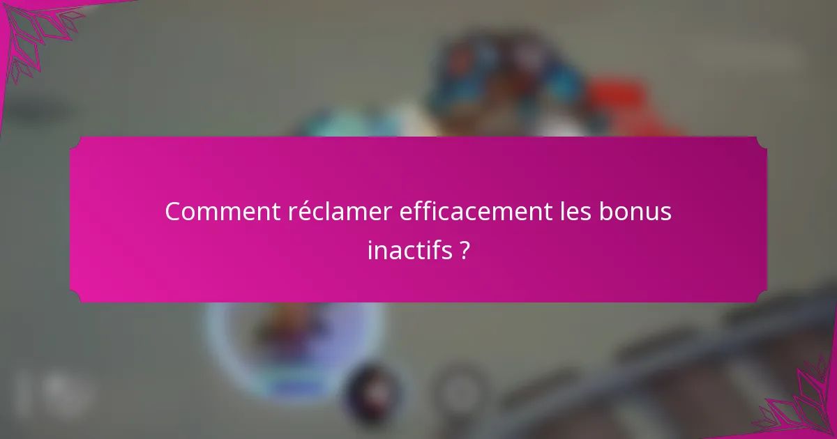 Comment réclamer efficacement les bonus inactifs ?