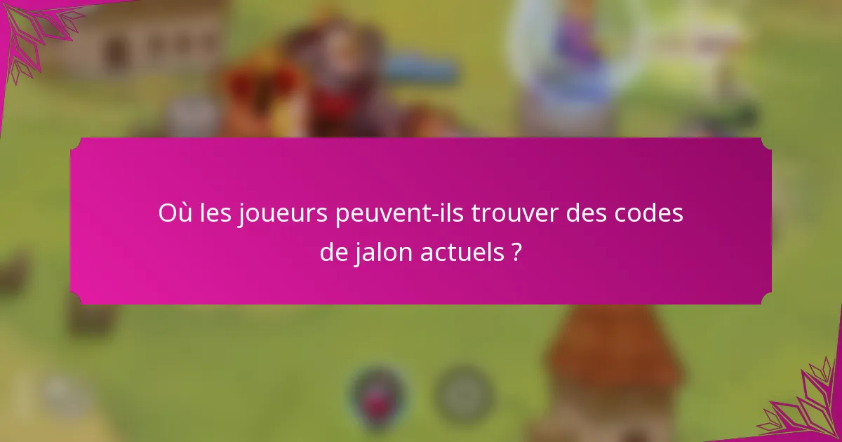 Où les joueurs peuvent-ils trouver des codes de jalon actuels ?