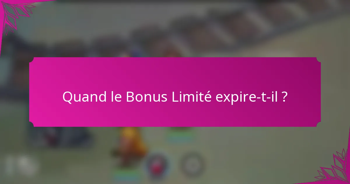 Quand le Bonus Limité expire-t-il ?