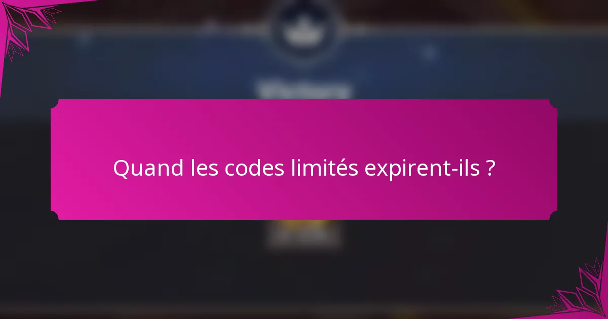 Quand les codes limités expirent-ils ?