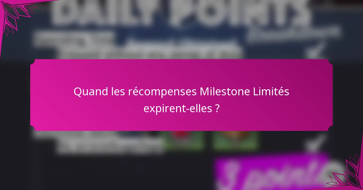 Quand les récompenses Milestone Limités expirent-elles ?