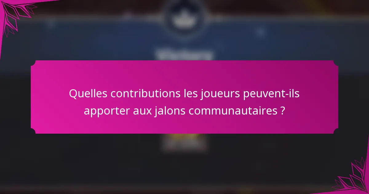 Quelles contributions les joueurs peuvent-ils apporter aux jalons communautaires ?