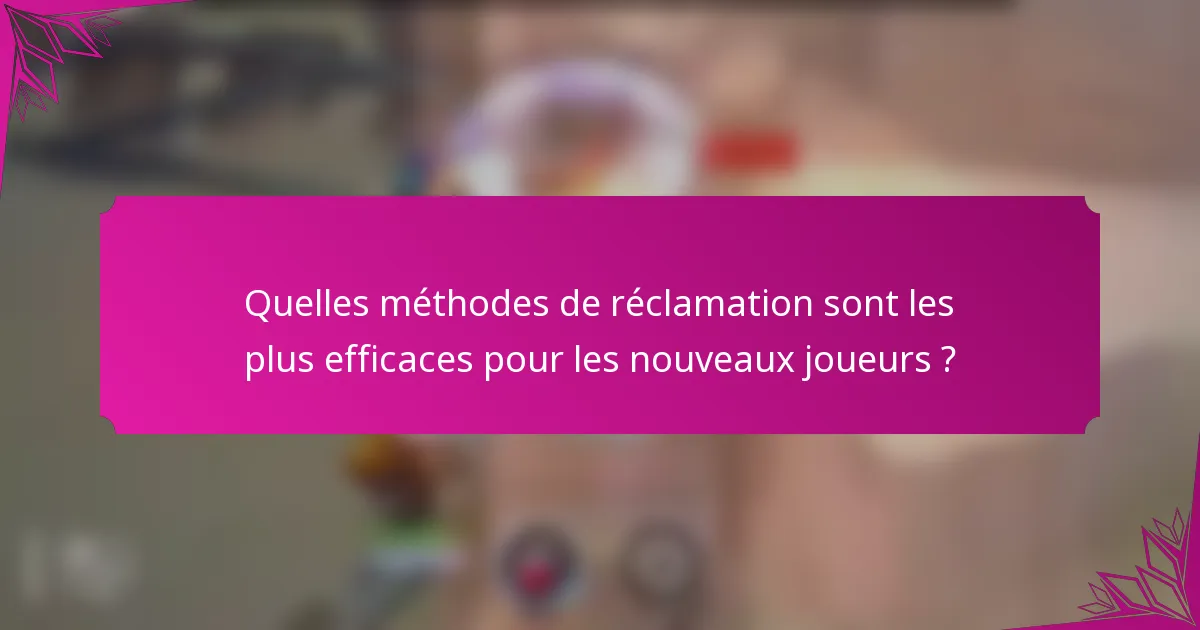 Quelles méthodes de réclamation sont les plus efficaces pour les nouveaux joueurs ?