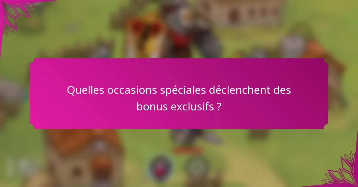 Quelles occasions spéciales déclenchent des bonus exclusifs ?