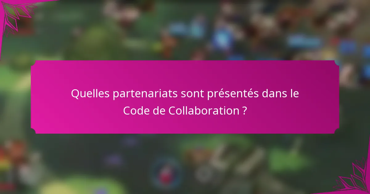 Quelles partenariats sont présentés dans le Code de Collaboration ?
