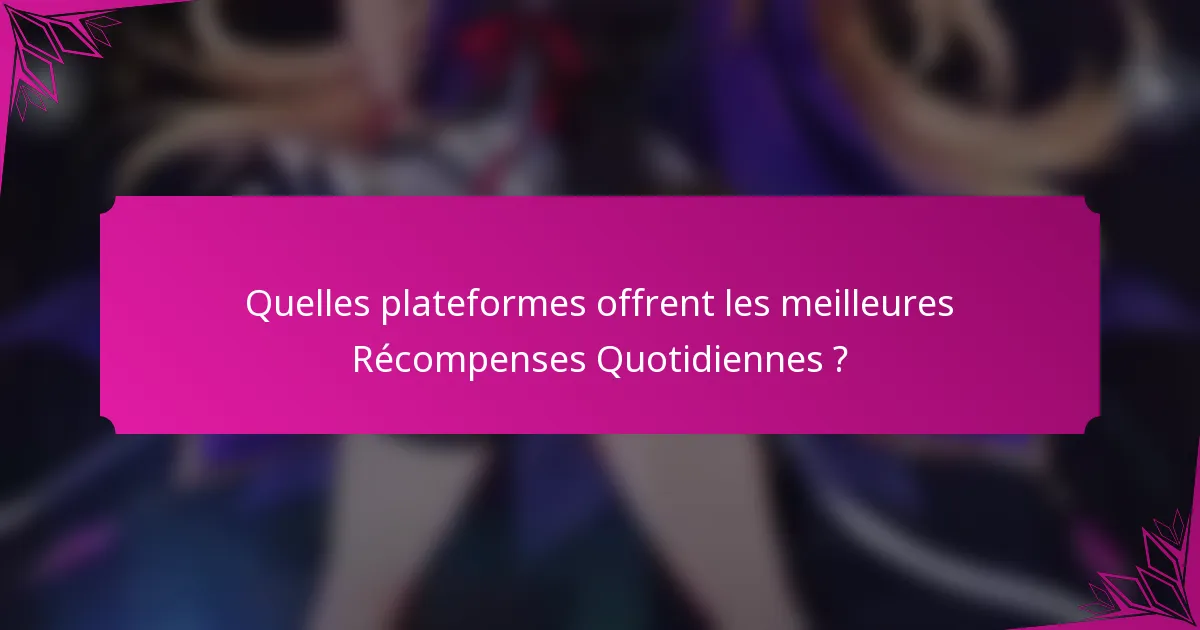 Quelles plateformes offrent les meilleures Récompenses Quotidiennes ?