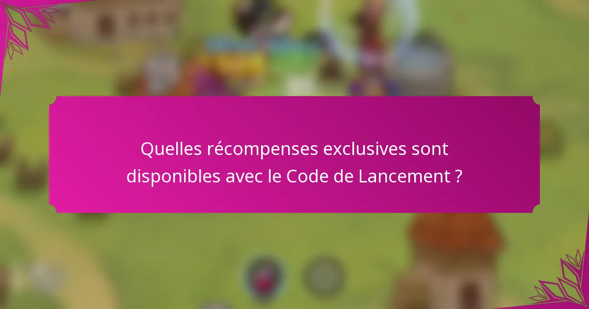Quelles récompenses exclusives sont disponibles avec le Code de Lancement ?