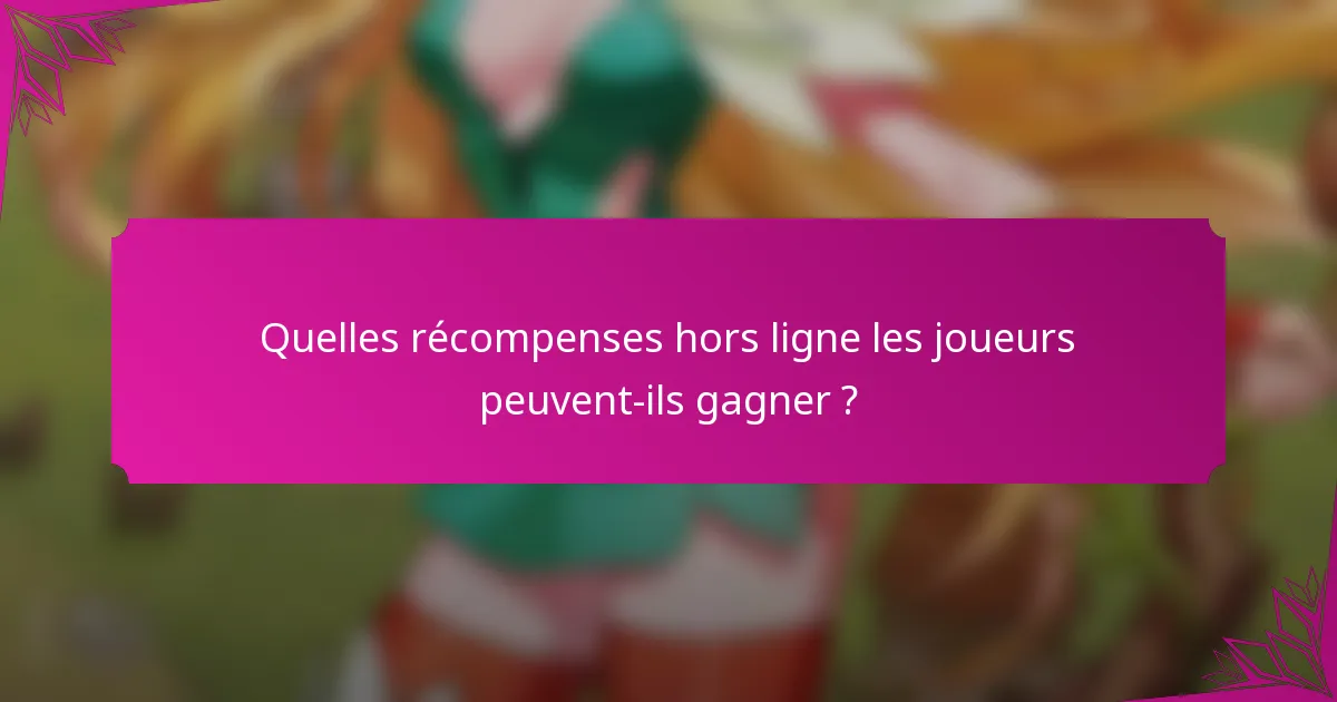 Quelles récompenses hors ligne les joueurs peuvent-ils gagner ?