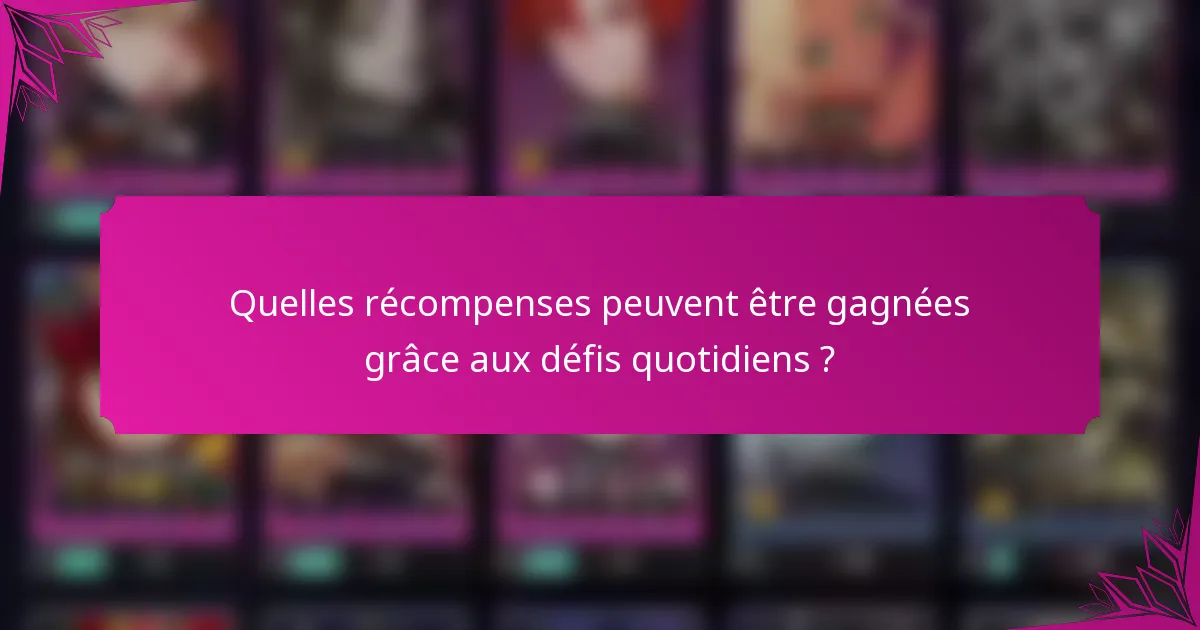 Quelles récompenses peuvent être gagnées grâce aux défis quotidiens ?