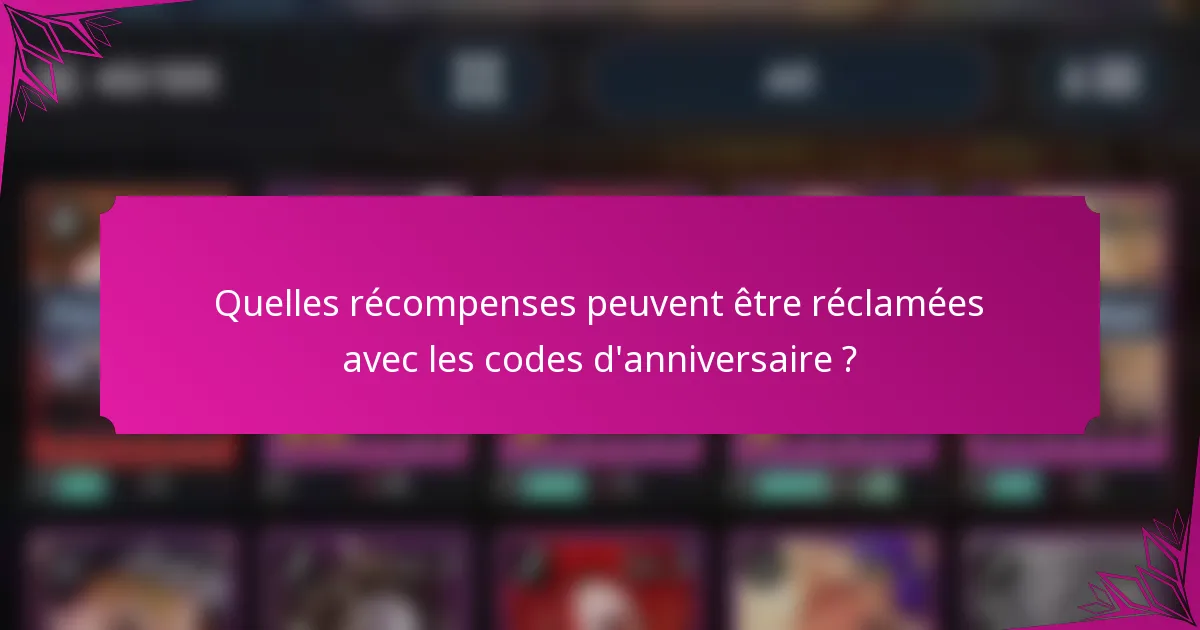 Quelles récompenses peuvent être réclamées avec les codes d'anniversaire ?