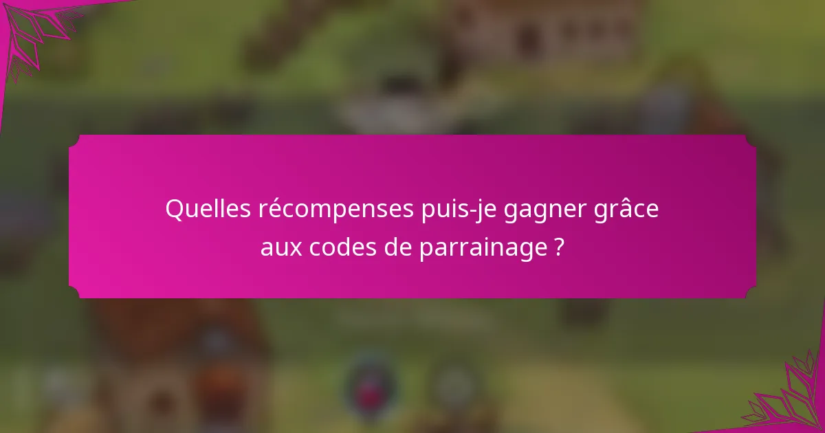 Quelles récompenses puis-je gagner grâce aux codes de parrainage ?