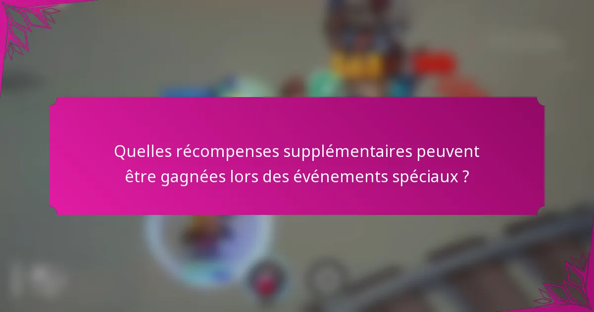 Quelles récompenses supplémentaires peuvent être gagnées lors des événements spéciaux ?