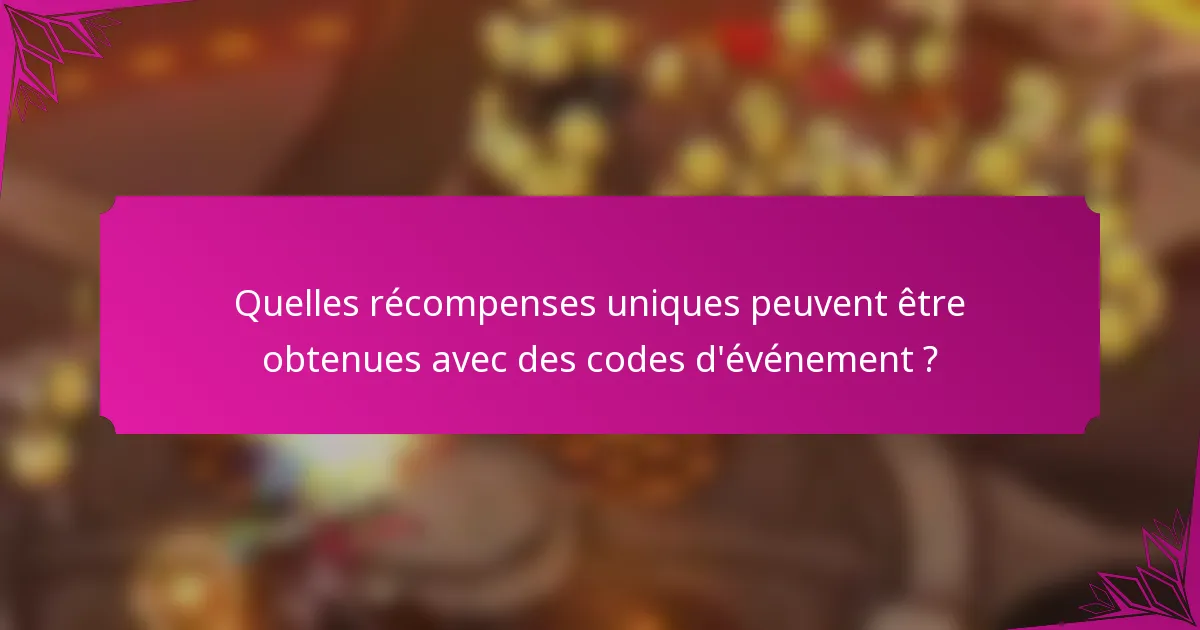 Quelles récompenses uniques peuvent être obtenues avec des codes d'événement ?
