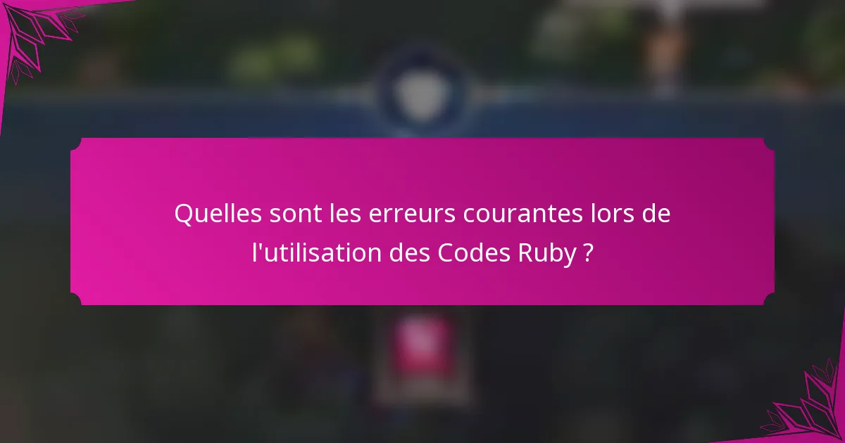 Quelles sont les erreurs courantes lors de l'utilisation des Codes Ruby ?