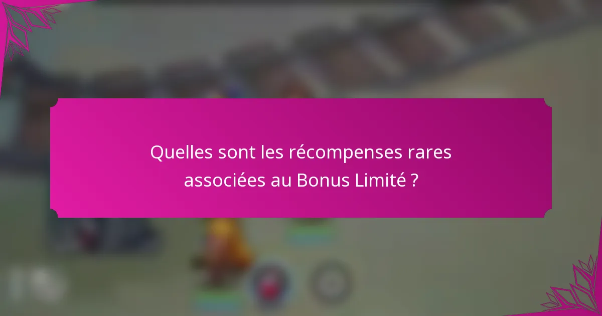 Quelles sont les récompenses rares associées au Bonus Limité ?