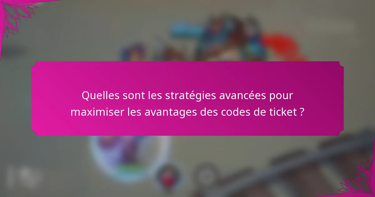Quelles sont les stratégies avancées pour maximiser les avantages des codes de ticket ?