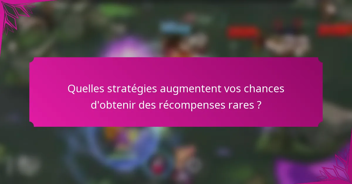 Quelles stratégies augmentent vos chances d'obtenir des récompenses rares ?