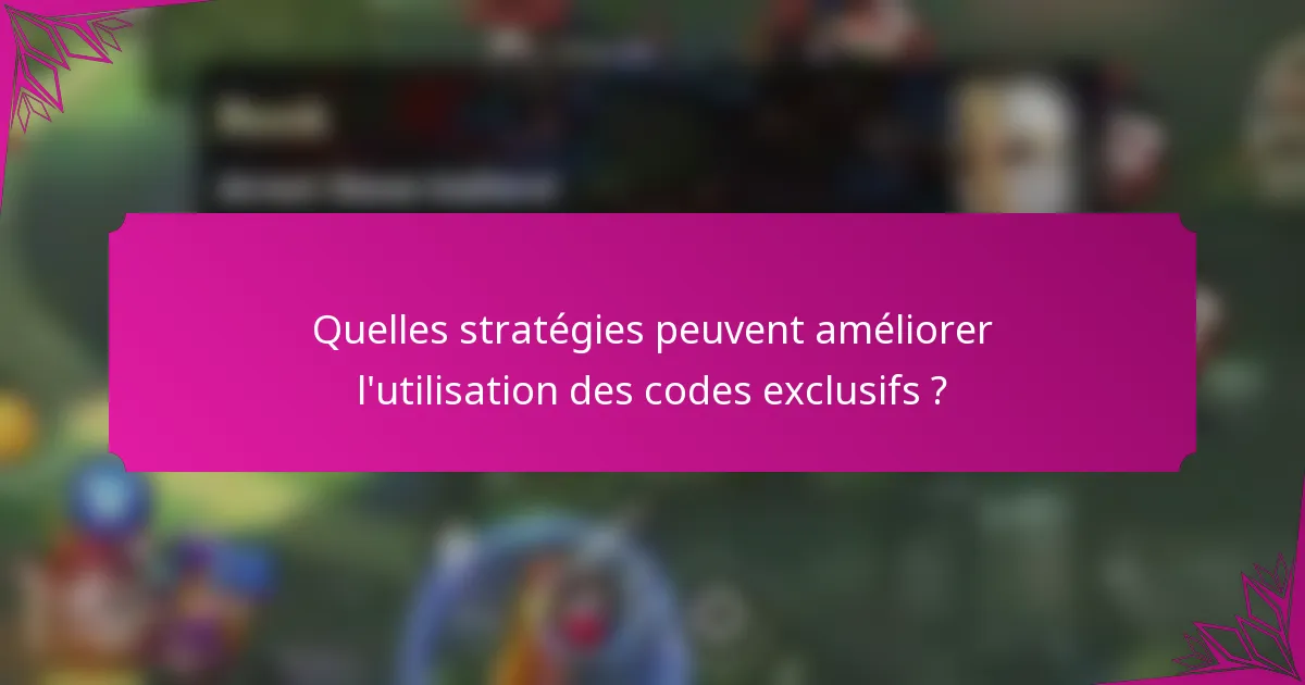Quelles stratégies peuvent améliorer l'utilisation des codes exclusifs ?