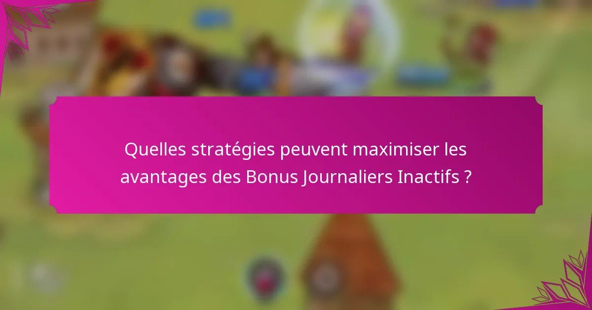 Quelles stratégies peuvent maximiser les avantages des Bonus Journaliers Inactifs ?