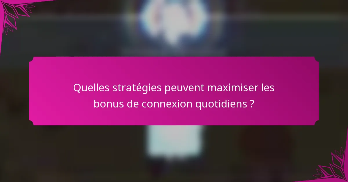Quelles stratégies peuvent maximiser les bonus de connexion quotidiens ?