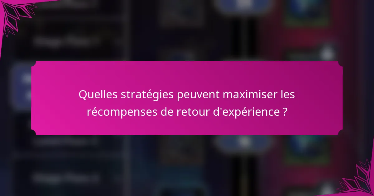 Quelles stratégies peuvent maximiser les récompenses de retour d'expérience ?