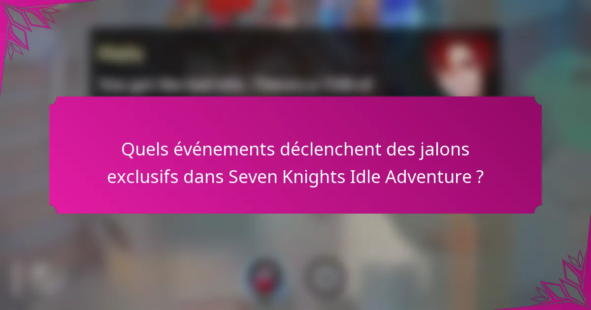 Quels événements déclenchent des jalons exclusifs dans Seven Knights Idle Adventure ?