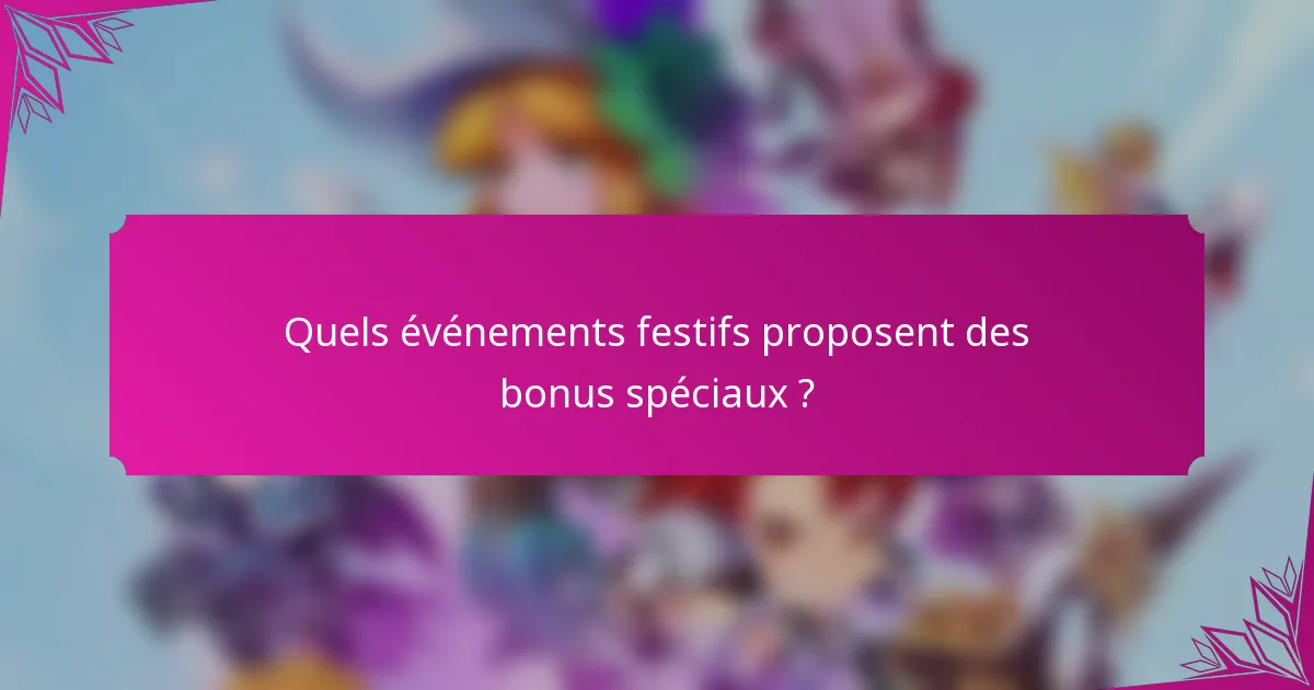 Quels événements festifs proposent des bonus spéciaux ?