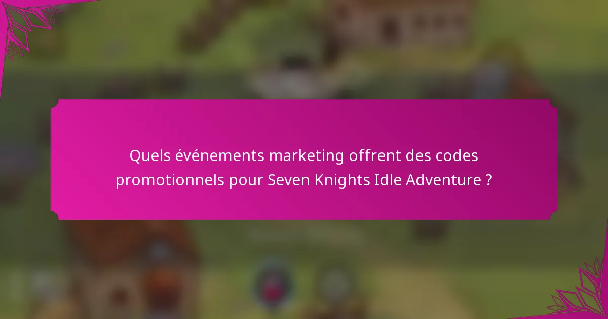 Quels événements marketing offrent des codes promotionnels pour Seven Knights Idle Adventure ?