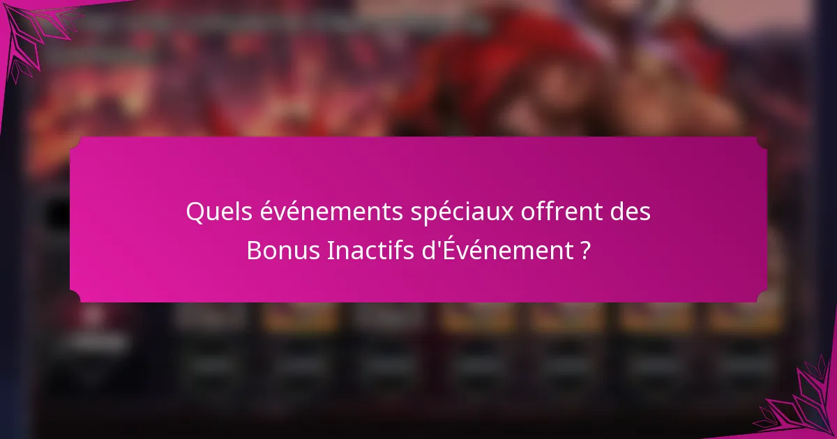 Quels événements spéciaux offrent des Bonus Inactifs d'Événement ?
