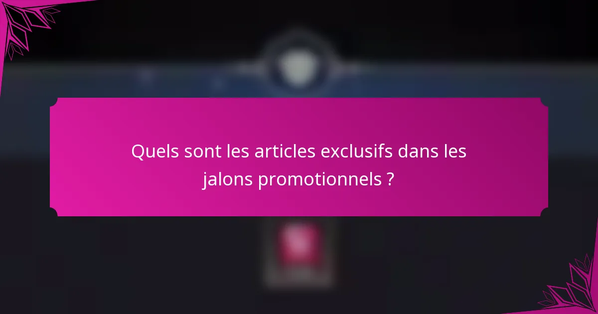 Quels sont les articles exclusifs dans les jalons promotionnels ?