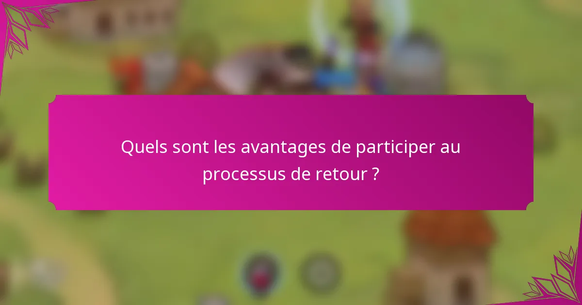 Quels sont les avantages de participer au processus de retour ?