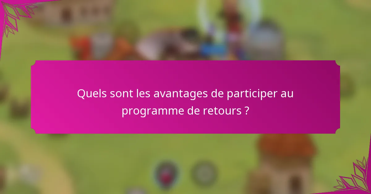 Quels sont les avantages de participer au programme de retours ?