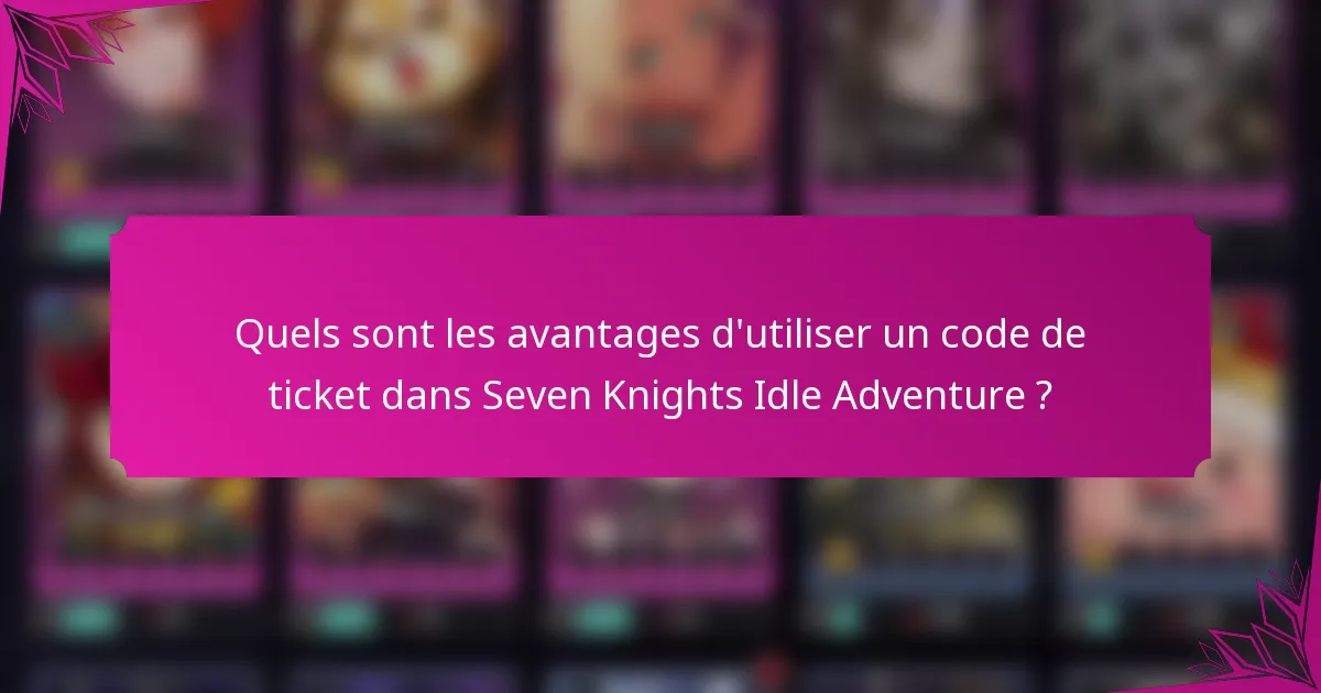 Quels sont les avantages d'utiliser un code de ticket dans Seven Knights Idle Adventure ?