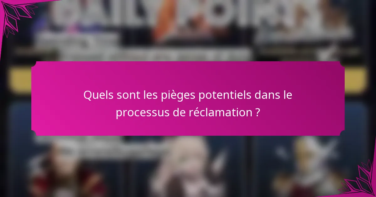 Quels sont les pièges potentiels dans le processus de réclamation ?