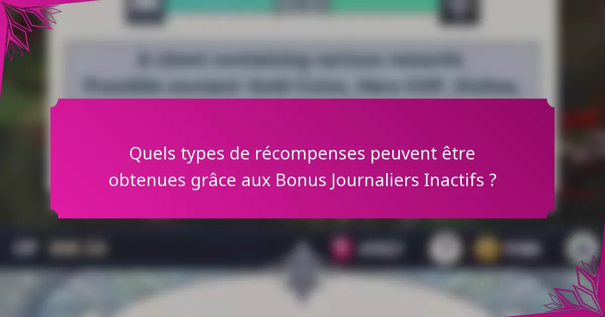 Quels types de récompenses peuvent être obtenues grâce aux Bonus Journaliers Inactifs ?